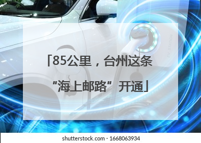 85公里，台州这条“海上邮路”开通