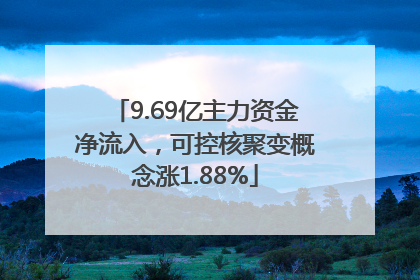 9.69亿主力资金净流入，可控核聚变概念涨1.88%