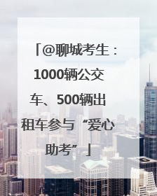 @聊城考生：1000辆公交车、500辆出租车参与“爱心助考”