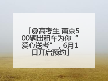 @高考生 南京500辆出租车为你“爱心送考”，6月1日开启预约