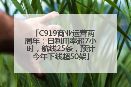 C919商业运营两周年：日利用率超7小时，航线25条，预计今年下线超50架
